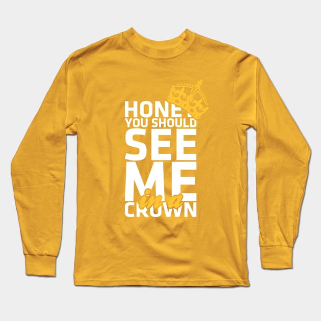 Honey you should see me in a crown Long Sleeve T-Shirt by Bomdesignz